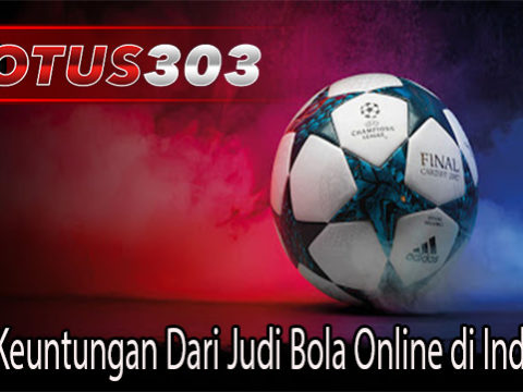 Inilah Keuntungan Dari Judi Bola Online di Indonesia
